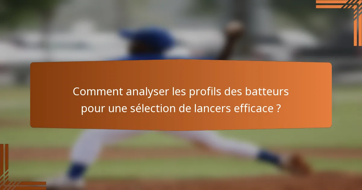 Comment analyser les profils des batteurs pour une sélection de lancers efficace ?