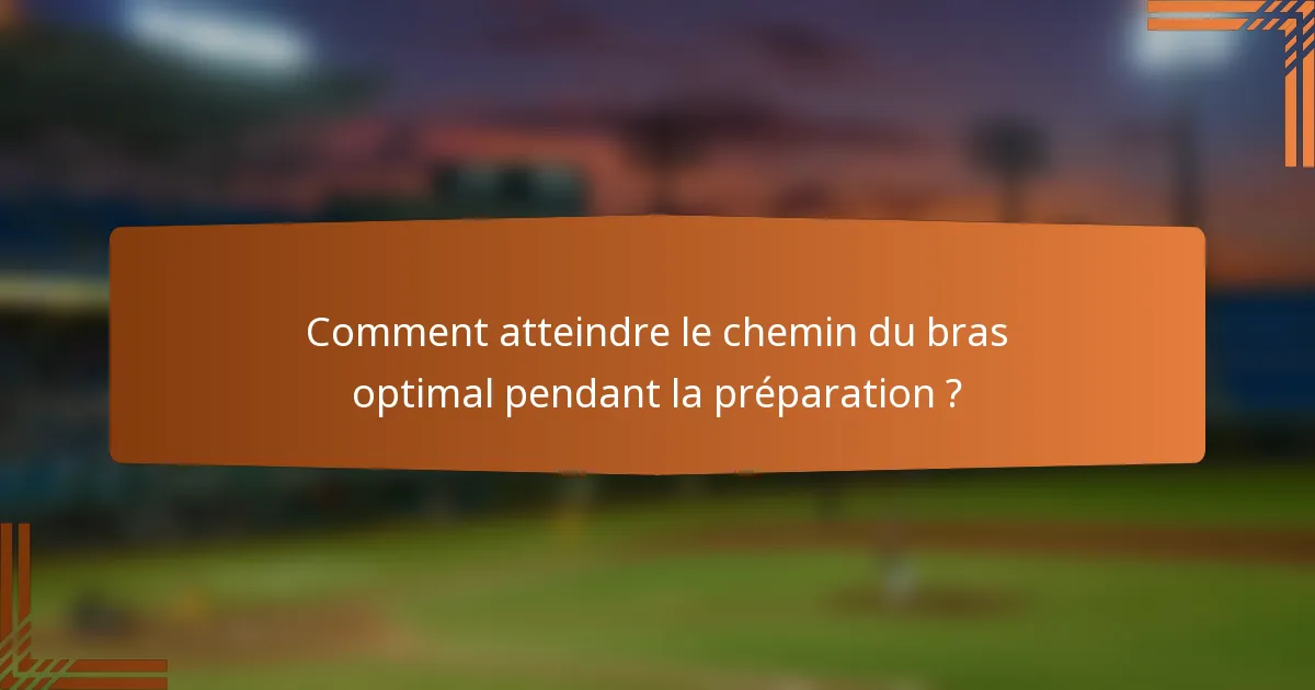 Comment atteindre le chemin du bras optimal pendant la préparation ?