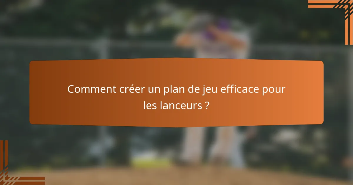 Comment créer un plan de jeu efficace pour les lanceurs ?