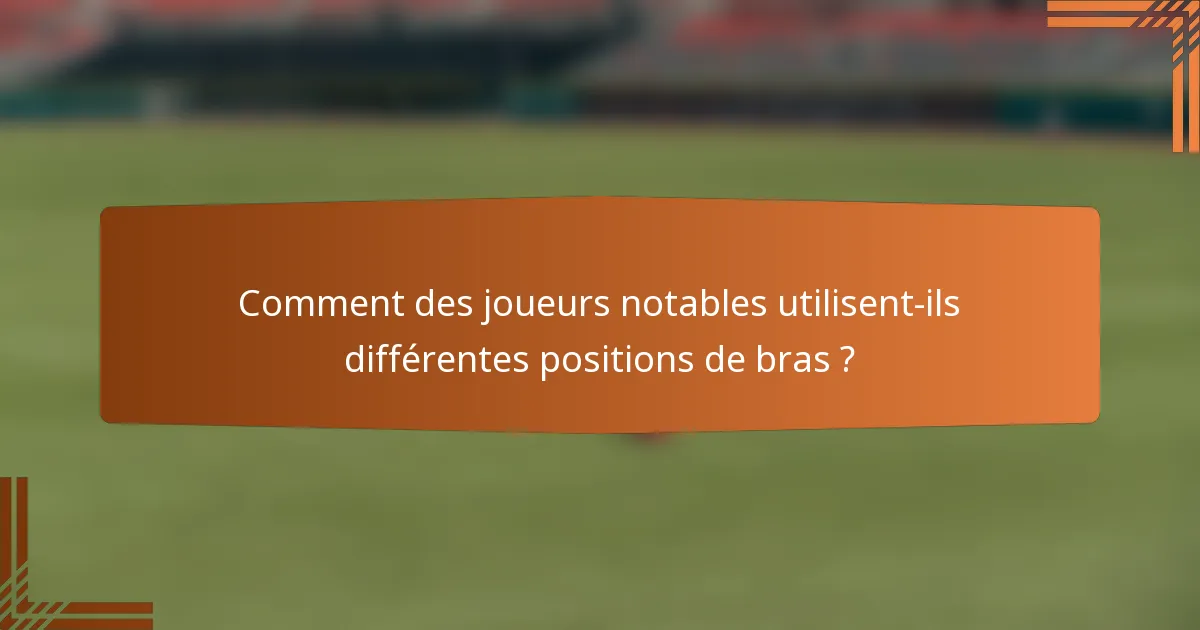 Comment des joueurs notables utilisent-ils différentes positions de bras ?