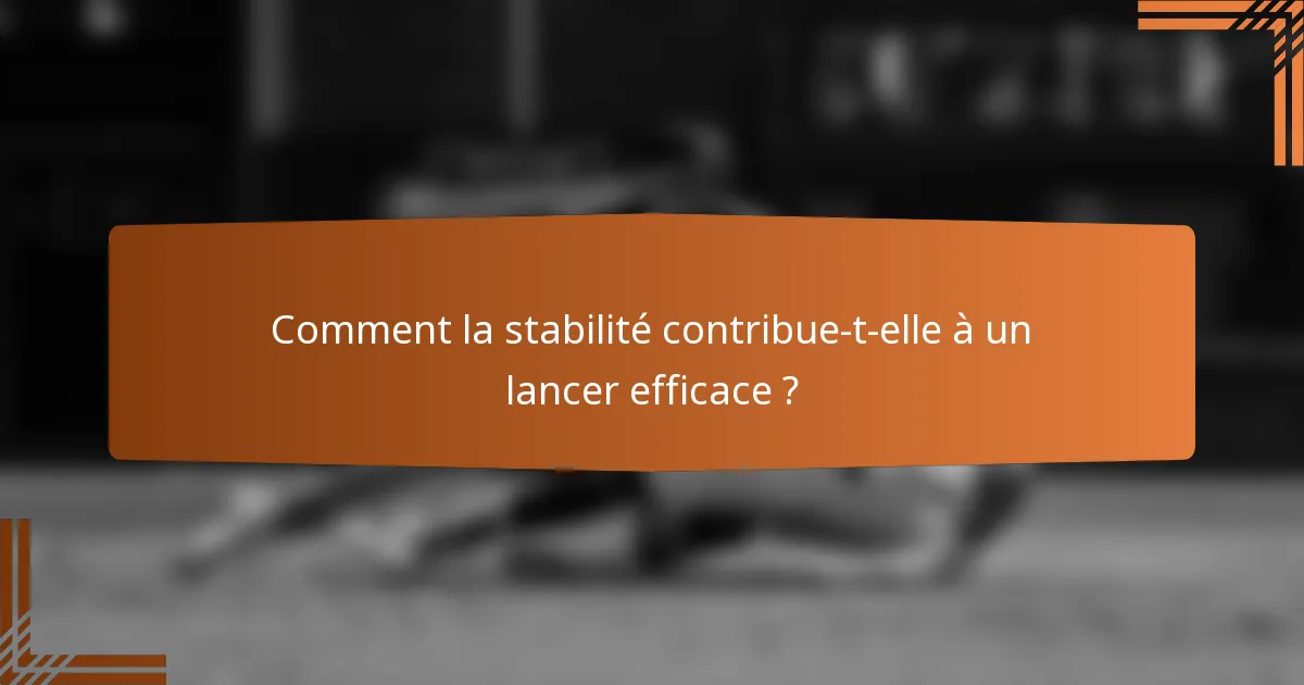 Comment la stabilité contribue-t-elle à un lancer efficace ?