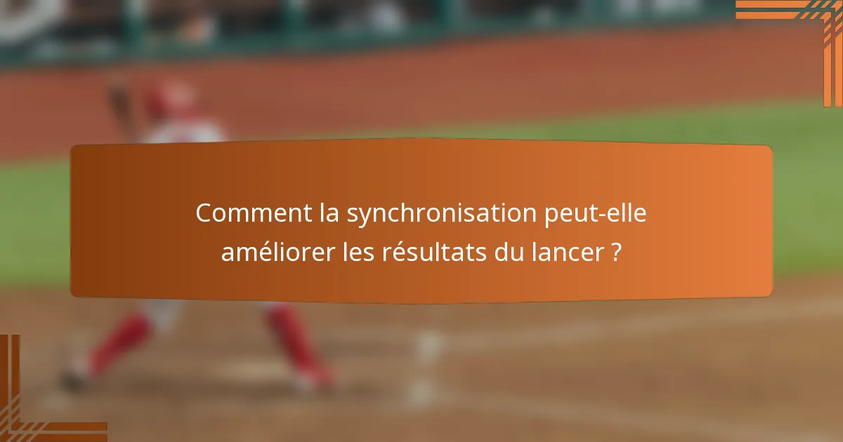 Comment la synchronisation peut-elle améliorer les résultats du lancer ?