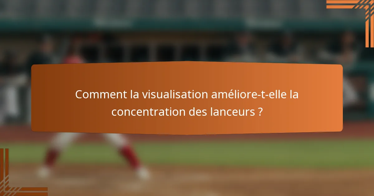 Comment la visualisation améliore-t-elle la concentration des lanceurs ?