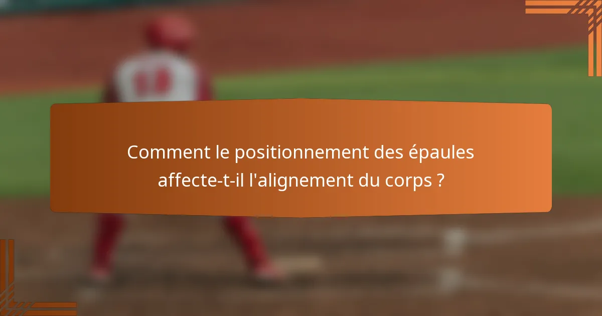 Comment le positionnement des épaules affecte-t-il l'alignement du corps ?