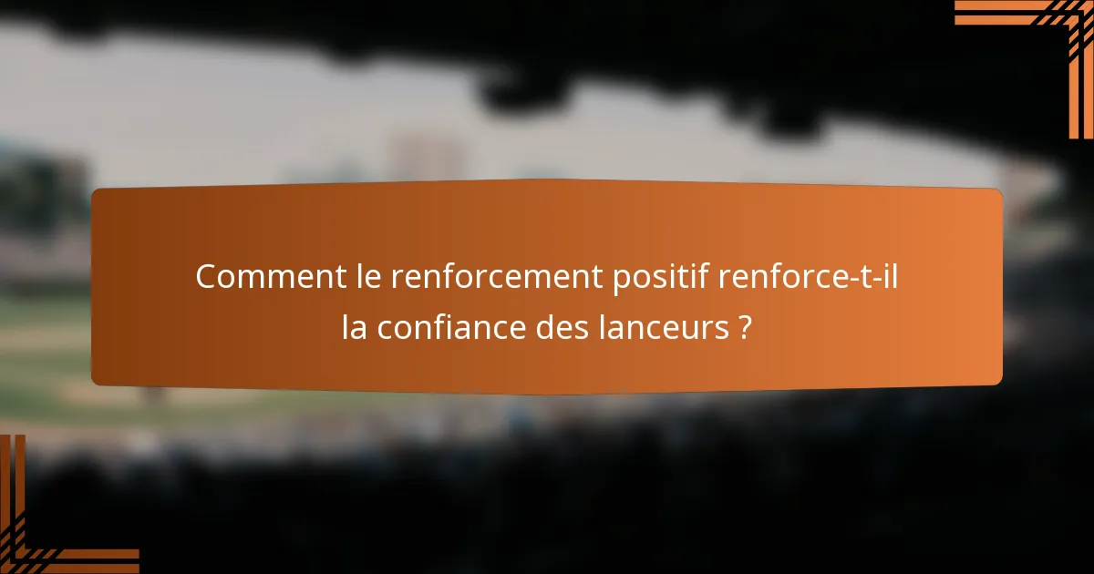 Comment le renforcement positif renforce-t-il la confiance des lanceurs ?