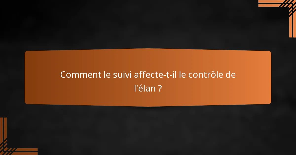 Comment le suivi affecte-t-il le contrôle de l'élan ?