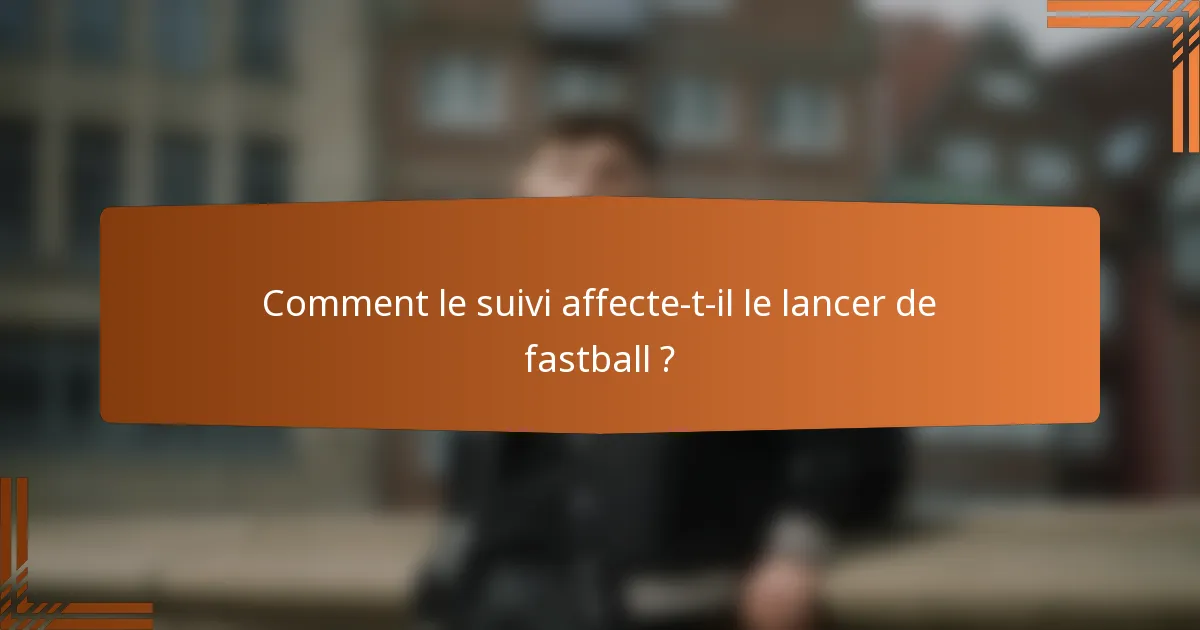 Comment le suivi affecte-t-il le lancer de fastball ?