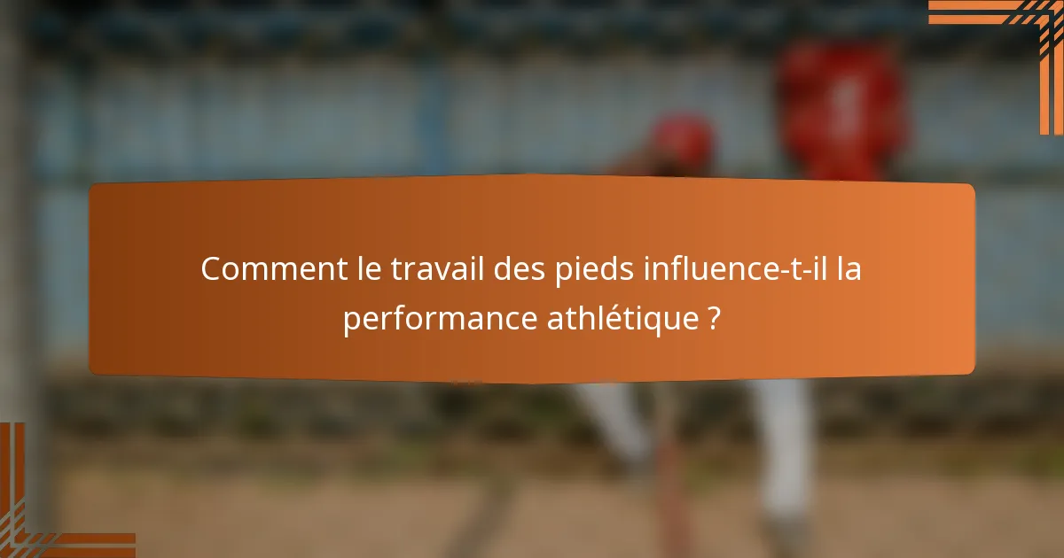 Comment le travail des pieds influence-t-il la performance athlétique ?