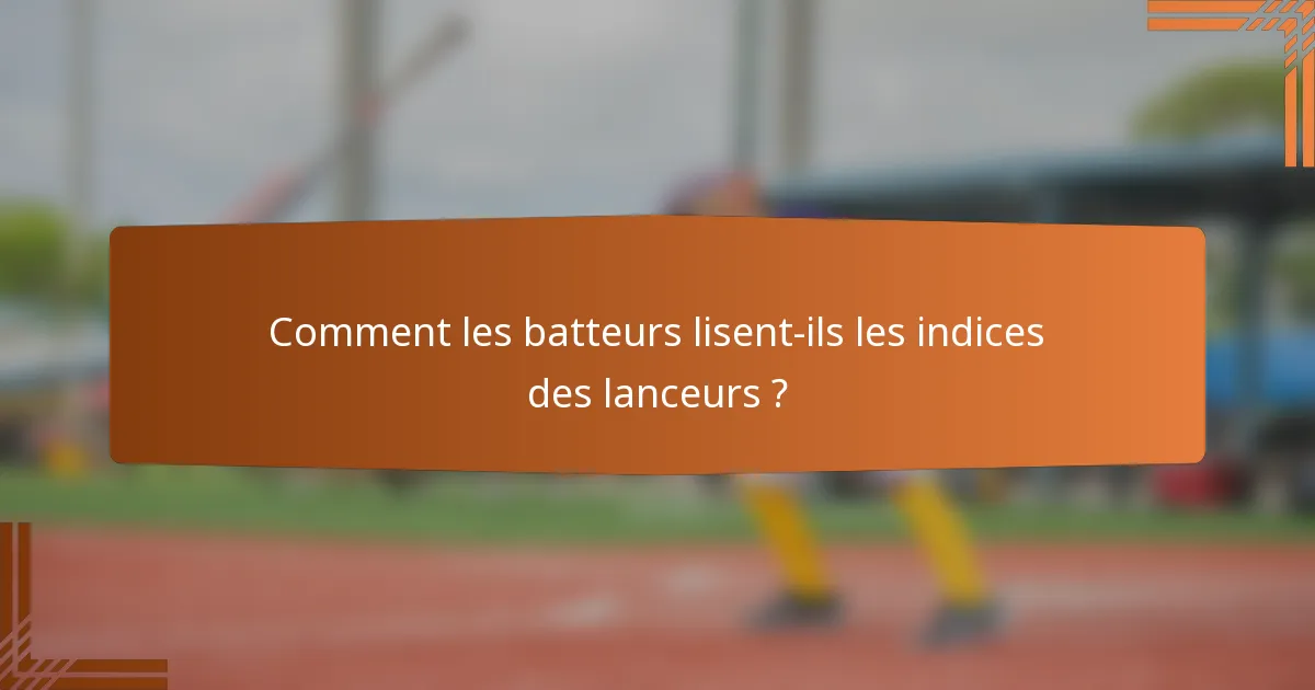 Comment les batteurs lisent-ils les indices des lanceurs ?
