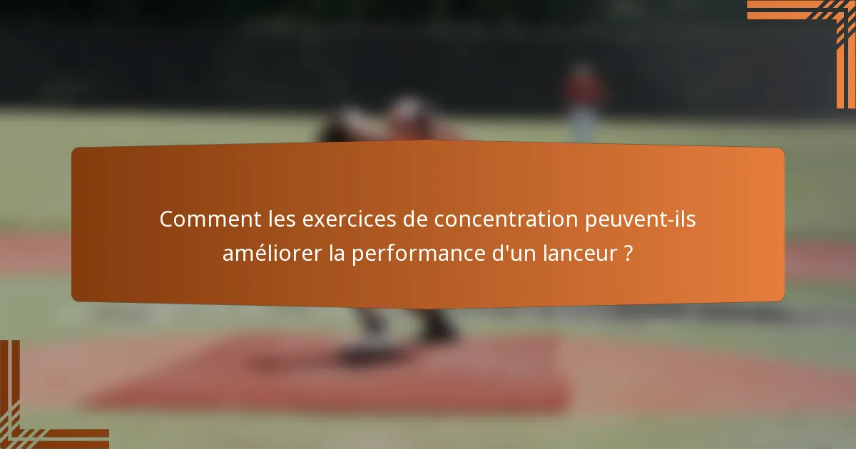 Comment les exercices de concentration peuvent-ils améliorer la performance d'un lanceur ?