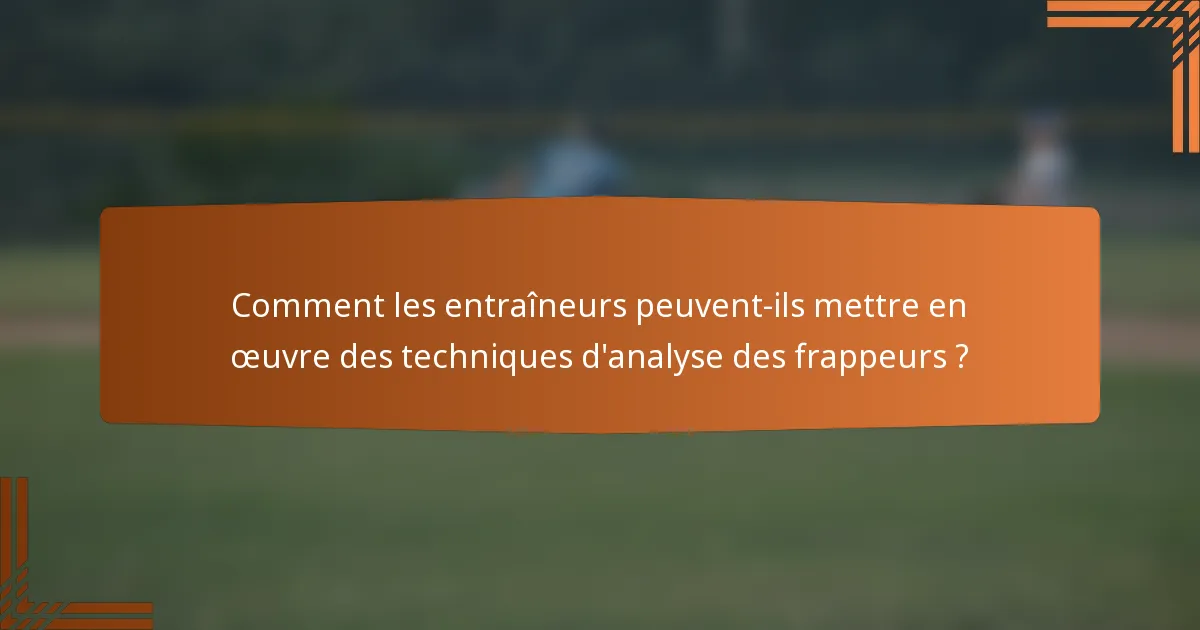 Comment les entraîneurs peuvent-ils mettre en œuvre des techniques d'analyse des frappeurs ?