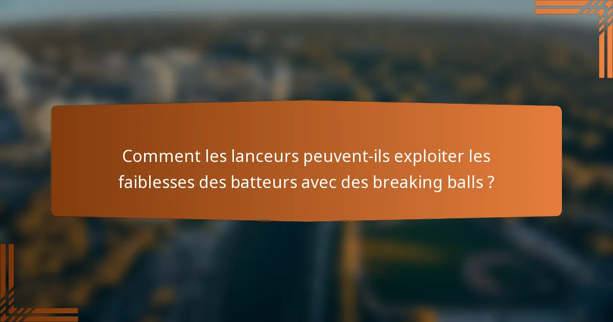 Comment les lanceurs peuvent-ils exploiter les faiblesses des batteurs avec des breaking balls ?
