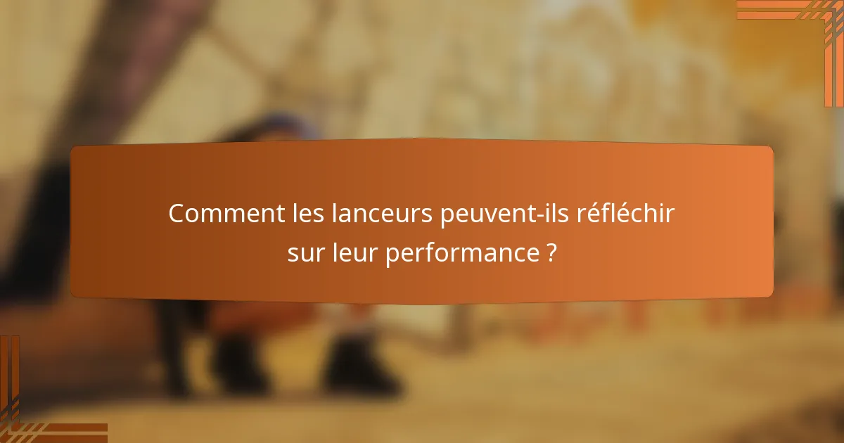 Comment les lanceurs peuvent-ils réfléchir sur leur performance ?