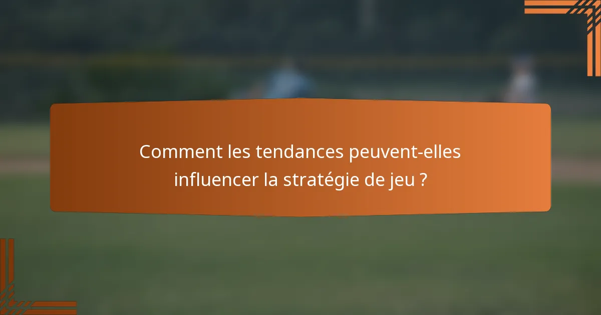 Comment les tendances peuvent-elles influencer la stratégie de jeu ?