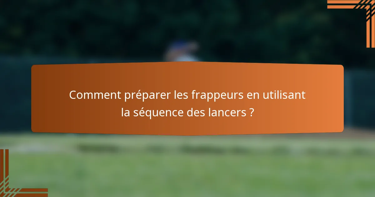 Comment préparer les frappeurs en utilisant la séquence des lancers ?