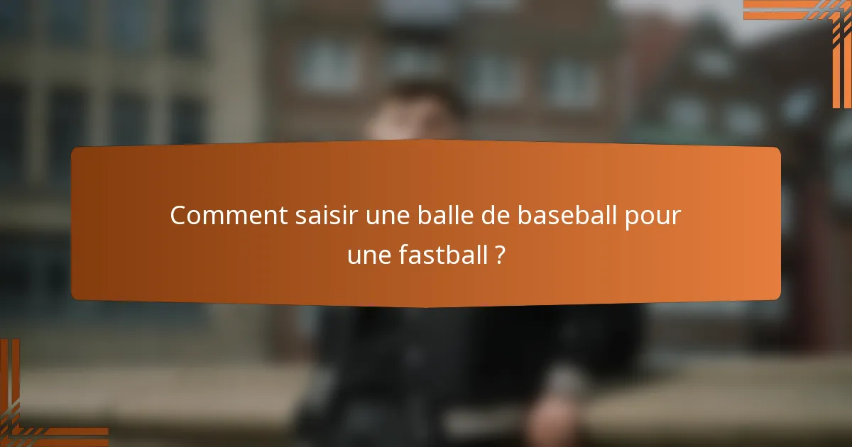 Comment saisir une balle de baseball pour une fastball ?