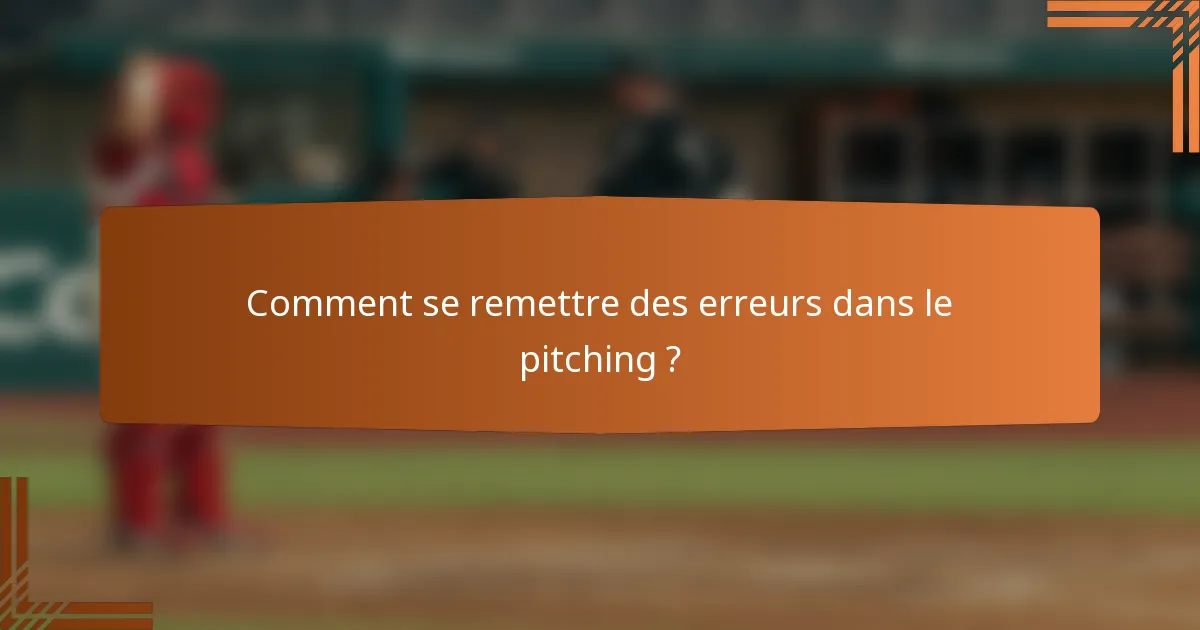 Comment se remettre des erreurs dans le pitching ?