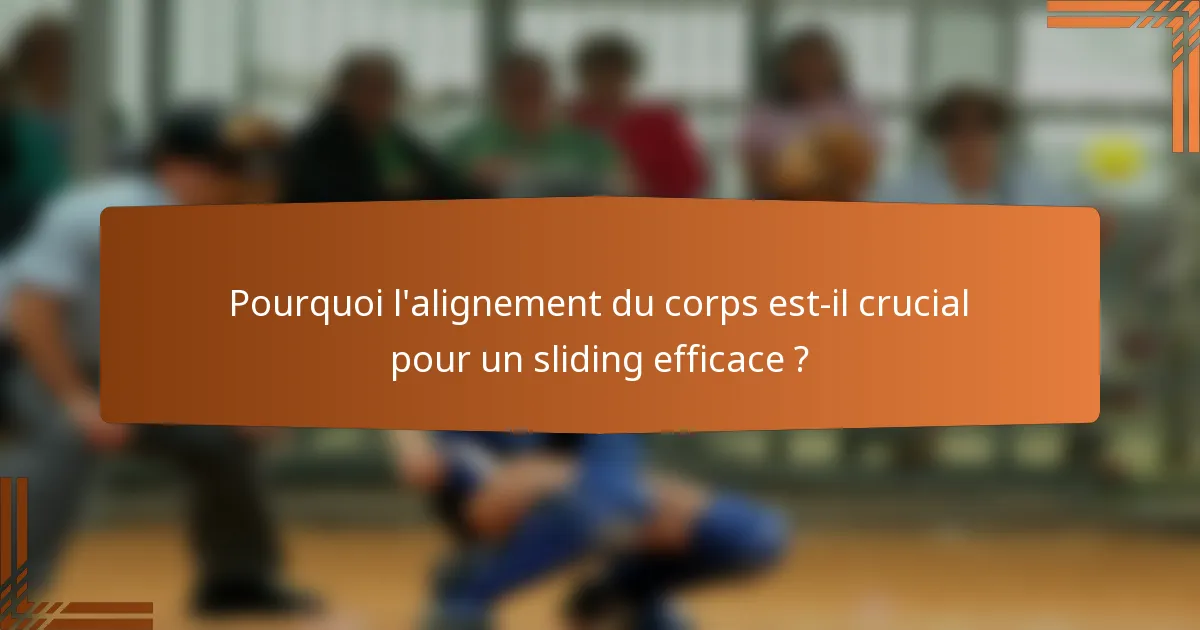Pourquoi l'alignement du corps est-il crucial pour un sliding efficace ?