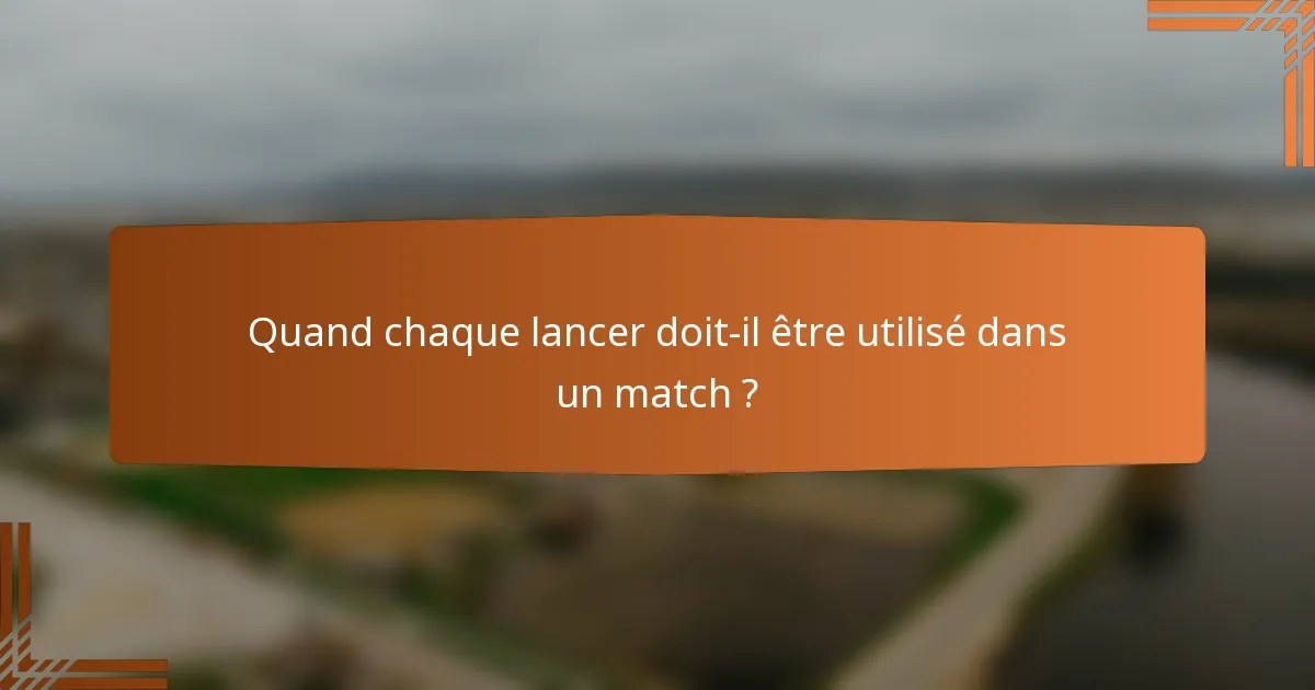 Quand chaque lancer doit-il être utilisé dans un match ?