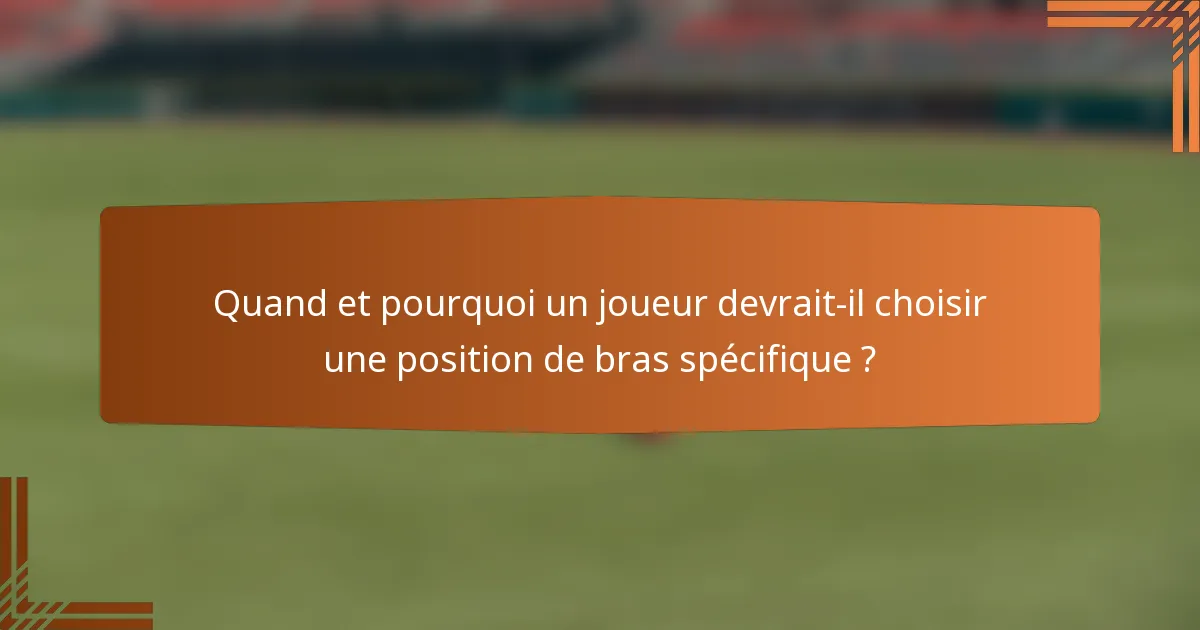 Quand et pourquoi un joueur devrait-il choisir une position de bras spécifique ?