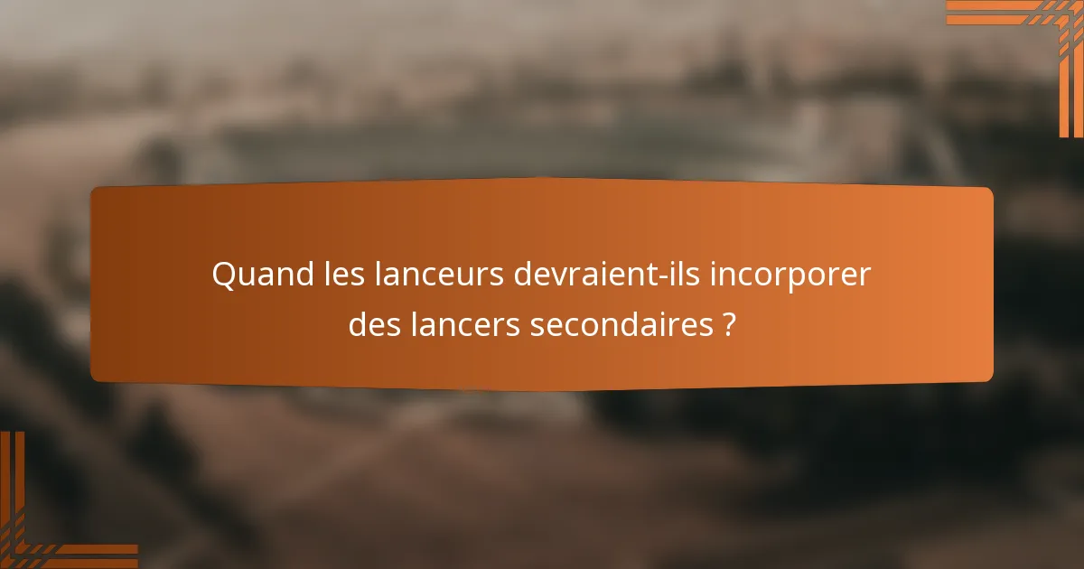 Quand les lanceurs devraient-ils incorporer des lancers secondaires ?
