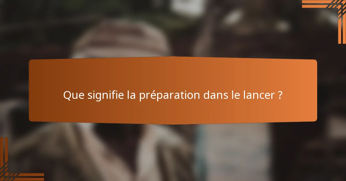 Que signifie la préparation dans le lancer ?