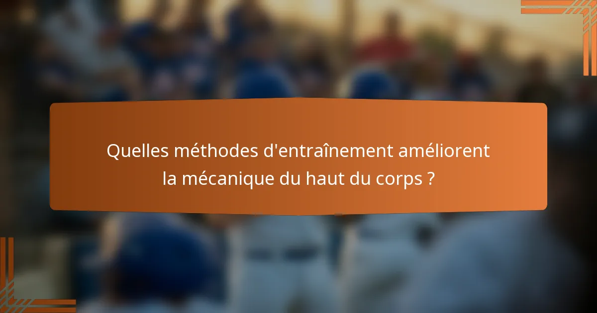Quelles méthodes d'entraînement améliorent la mécanique du haut du corps ?