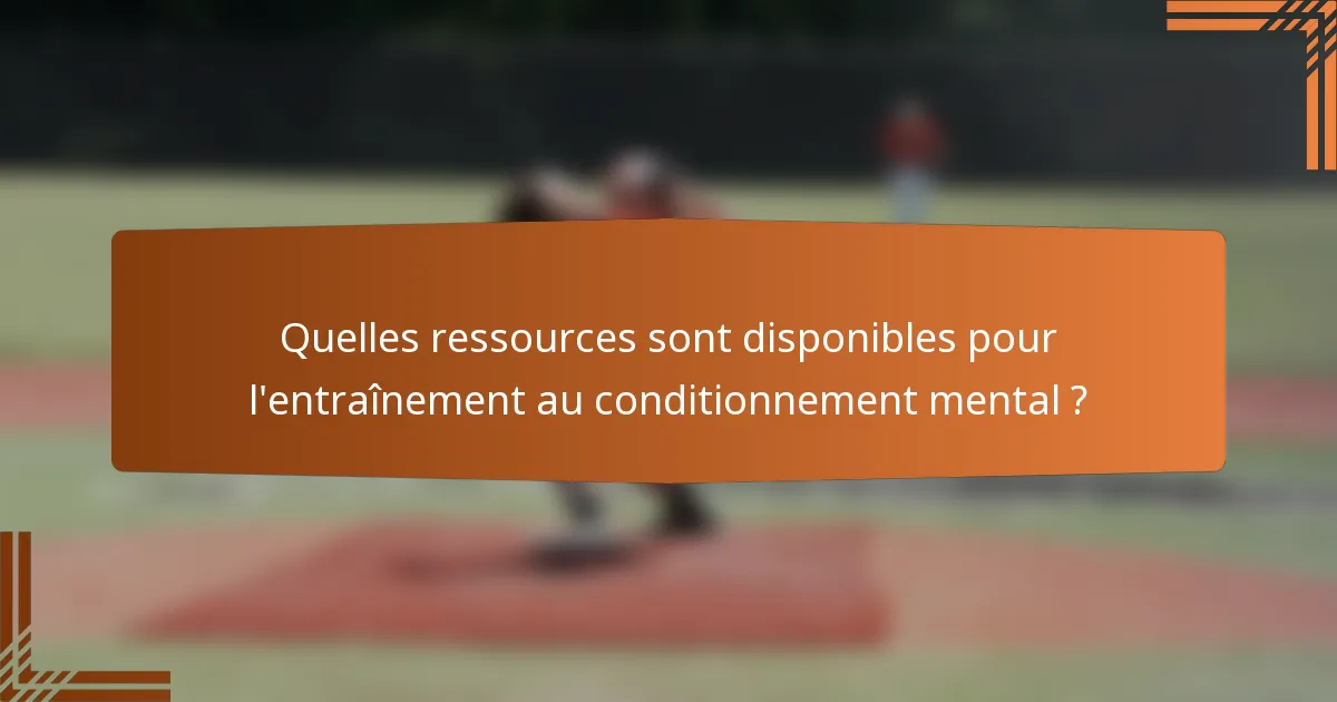 Quelles ressources sont disponibles pour l'entraînement au conditionnement mental ?