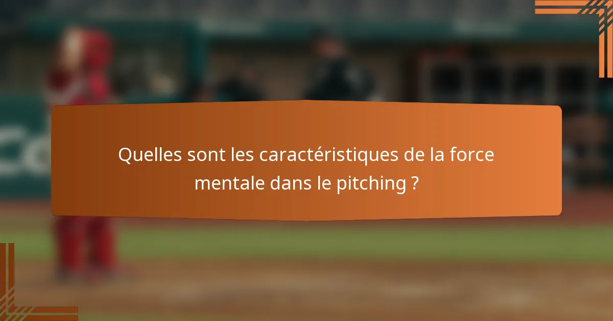 Quelles sont les caractéristiques de la force mentale dans le pitching ?