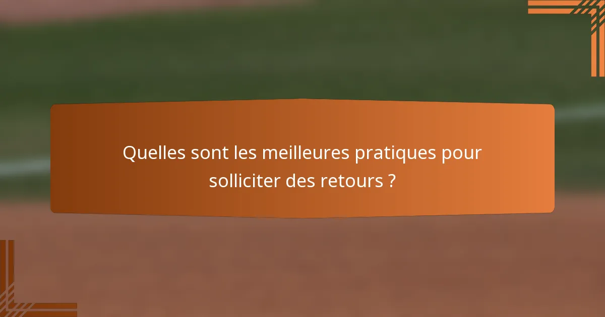 Quelles sont les meilleures pratiques pour solliciter des retours ?