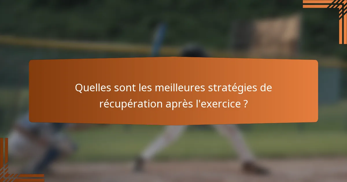Quelles sont les meilleures stratégies de récupération après l'exercice ?