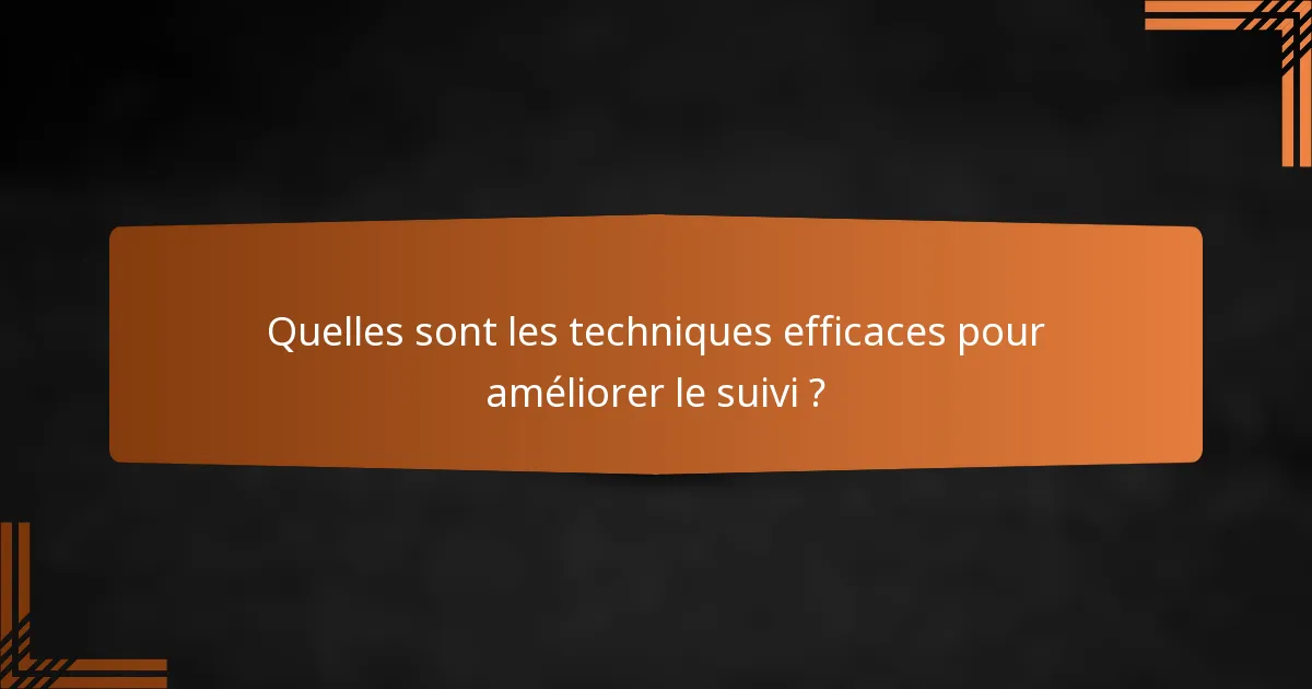 Quelles sont les techniques efficaces pour améliorer le suivi ?