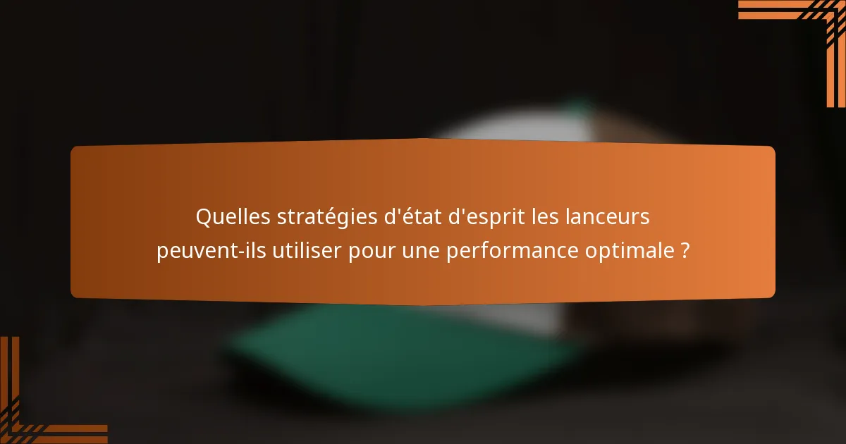 Quelles stratégies d'état d'esprit les lanceurs peuvent-ils utiliser pour une performance optimale ?