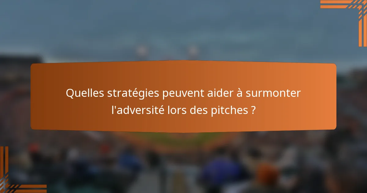 Quelles stratégies peuvent aider à surmonter l'adversité lors des pitches ?