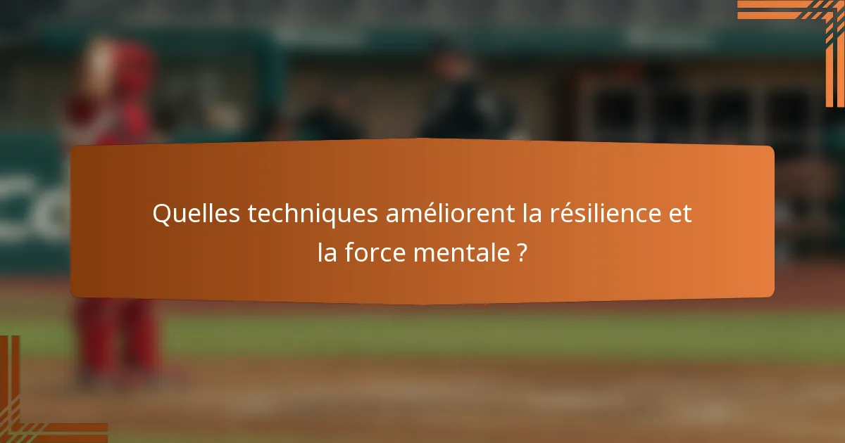 Quelles techniques améliorent la résilience et la force mentale ?