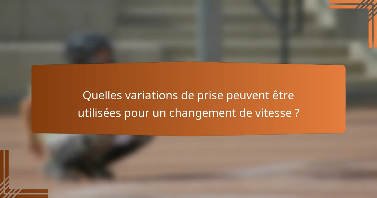 Quelles variations de prise peuvent être utilisées pour un changement de vitesse ?