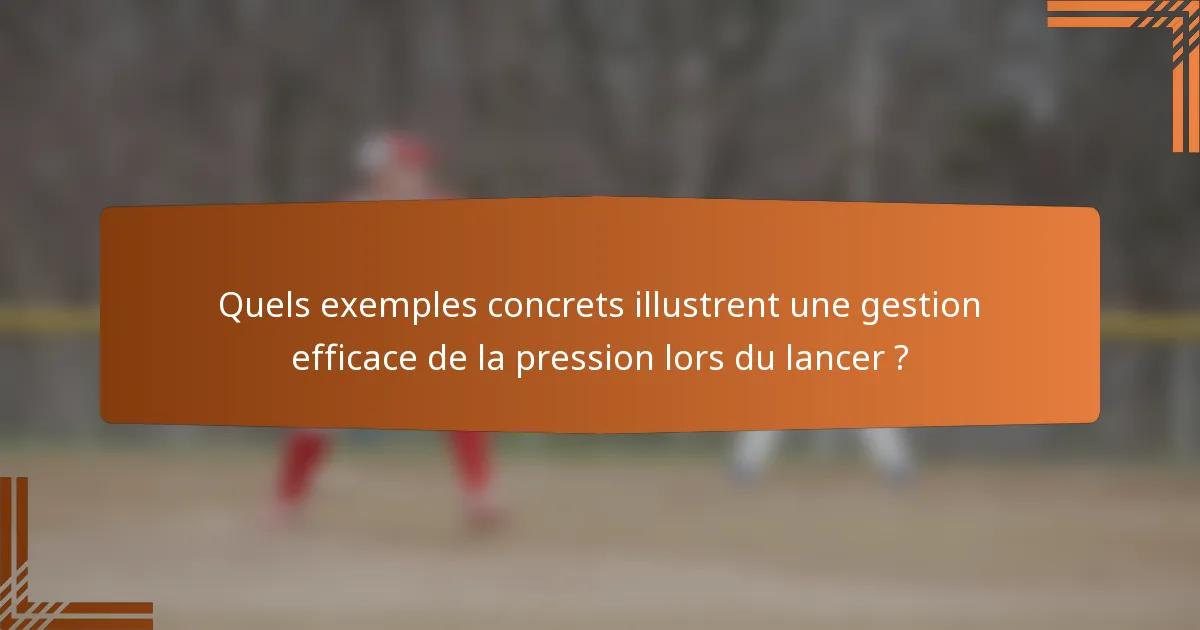 Quels exemples concrets illustrent une gestion efficace de la pression lors du lancer ?