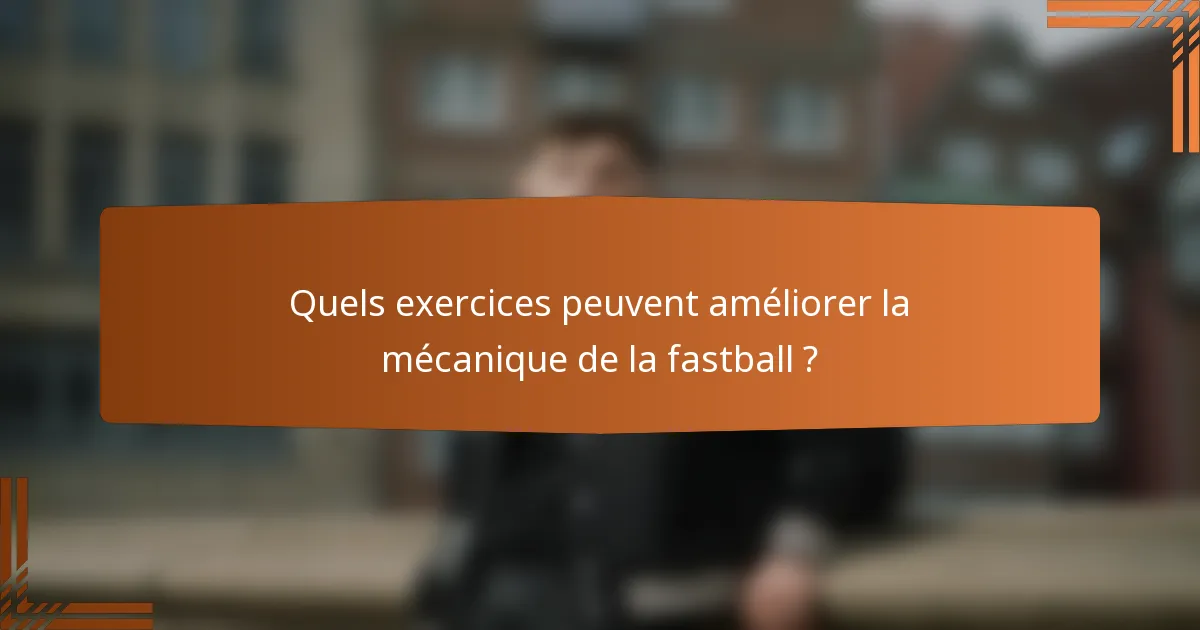 Quels exercices peuvent améliorer la mécanique de la fastball ?