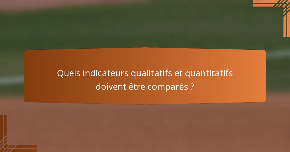 Quels indicateurs qualitatifs et quantitatifs doivent être comparés ?