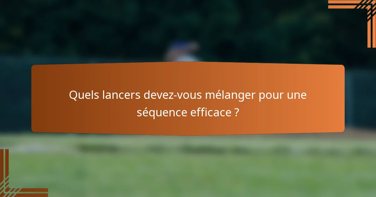 Quels lancers devez-vous mélanger pour une séquence efficace ?