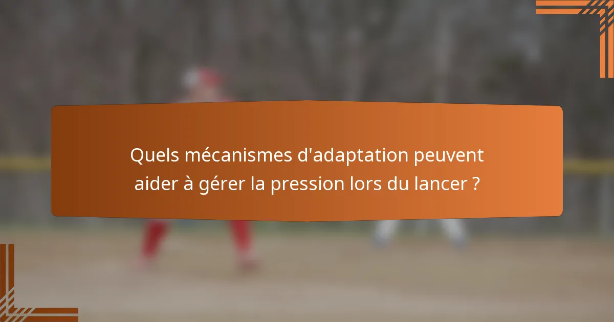 Quels mécanismes d'adaptation peuvent aider à gérer la pression lors du lancer ?