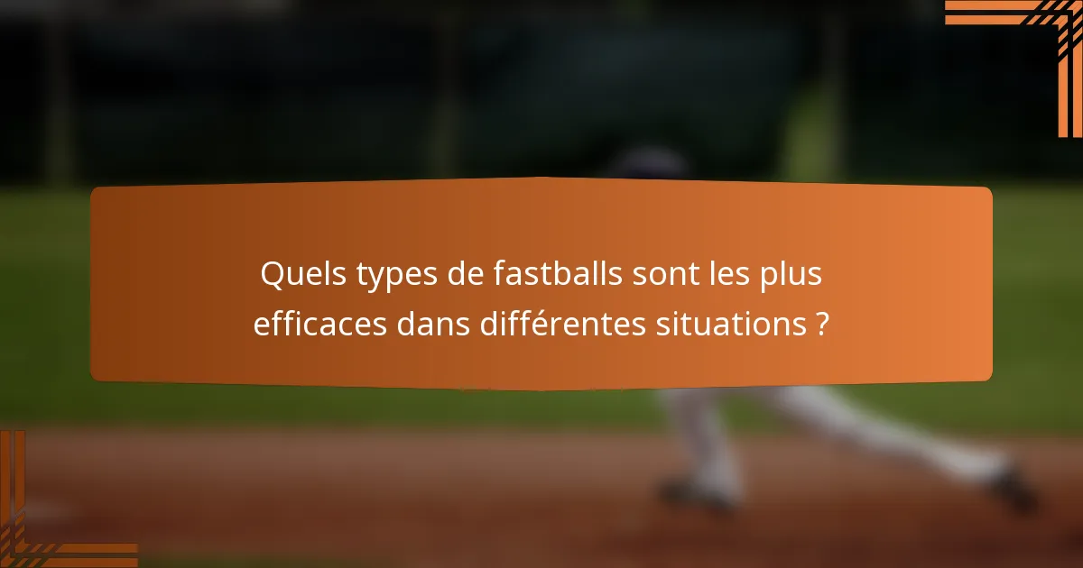 Quels types de fastballs sont les plus efficaces dans différentes situations ?