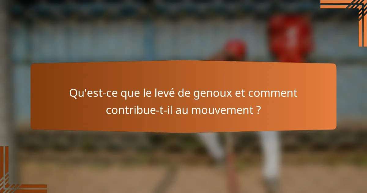 Qu'est-ce que le levé de genoux et comment contribue-t-il au mouvement ?