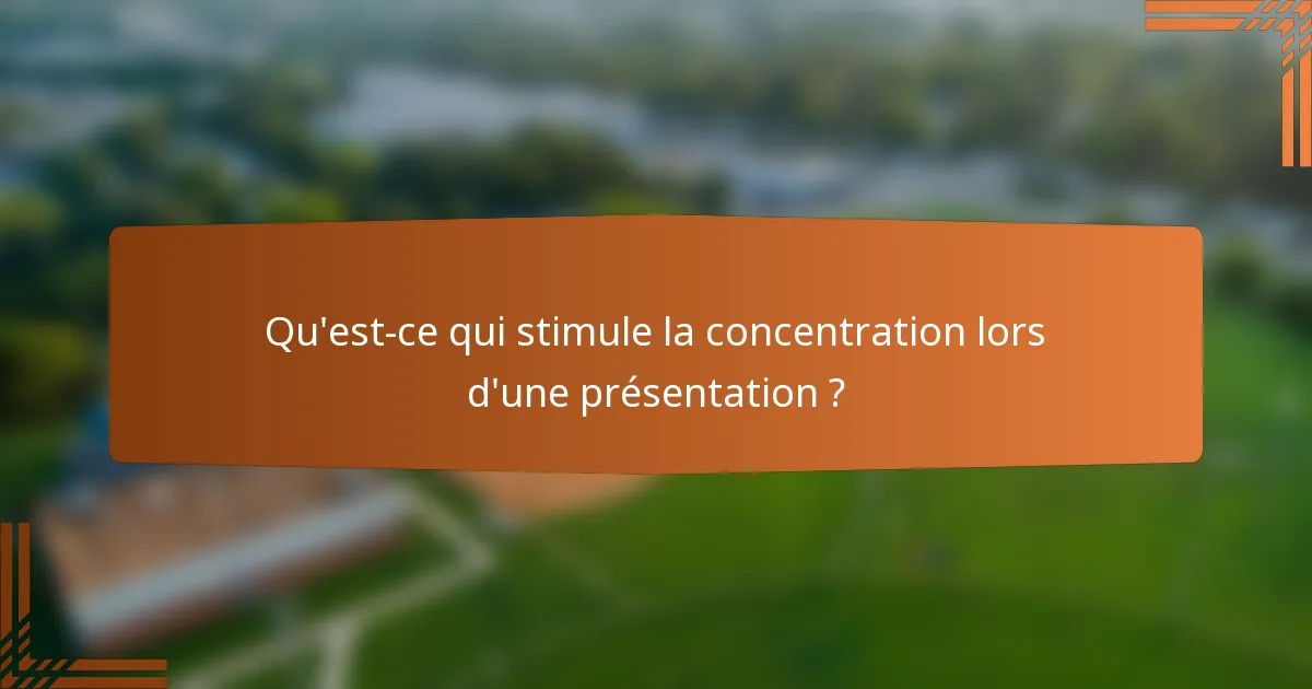 Qu'est-ce qui stimule la concentration lors d'une présentation ?